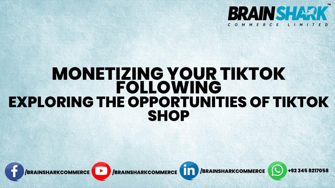 Monetizing Your TikTok Following: Exploring the Opportunities of TikTok Shop