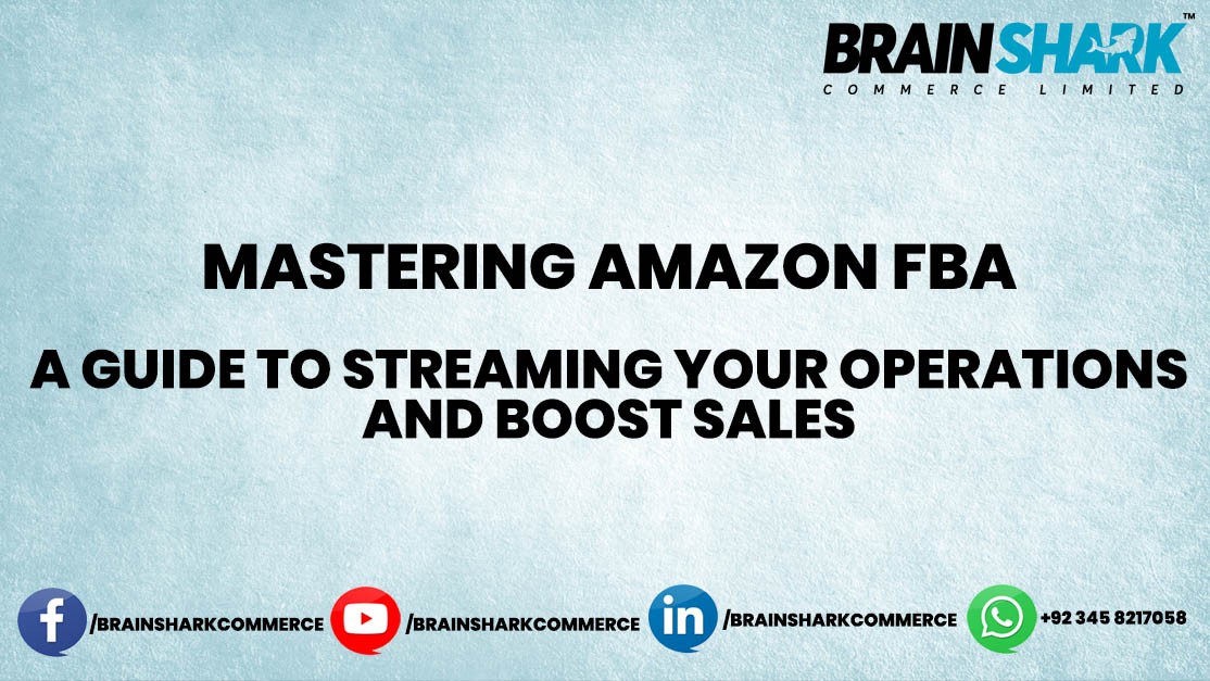 Mastering Amazon FBA: A Guide to Streaming Your Operations And Boost Sales